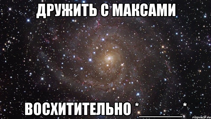 дружить с максами восхитительно *_____*, Мем  Космос (офигенно)