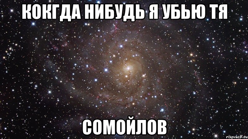 кокгда нибудь я убью тя сомойлов, Мем  Космос (офигенно)