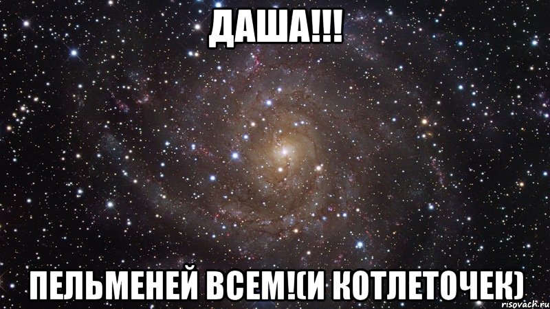 даша!!! пельменей всем!(и котлеточек), Мем  Космос (офигенно)