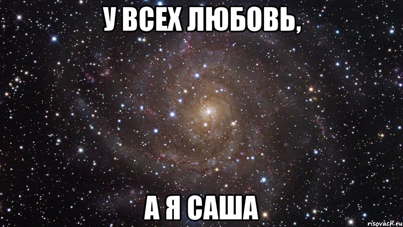 у всех любовь, а я саша, Мем  Космос (офигенно)