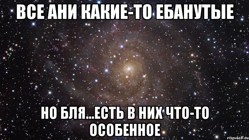 все ани какие-то ебанутые но бля...есть в них что-то особенное, Мем  Космос (офигенно)