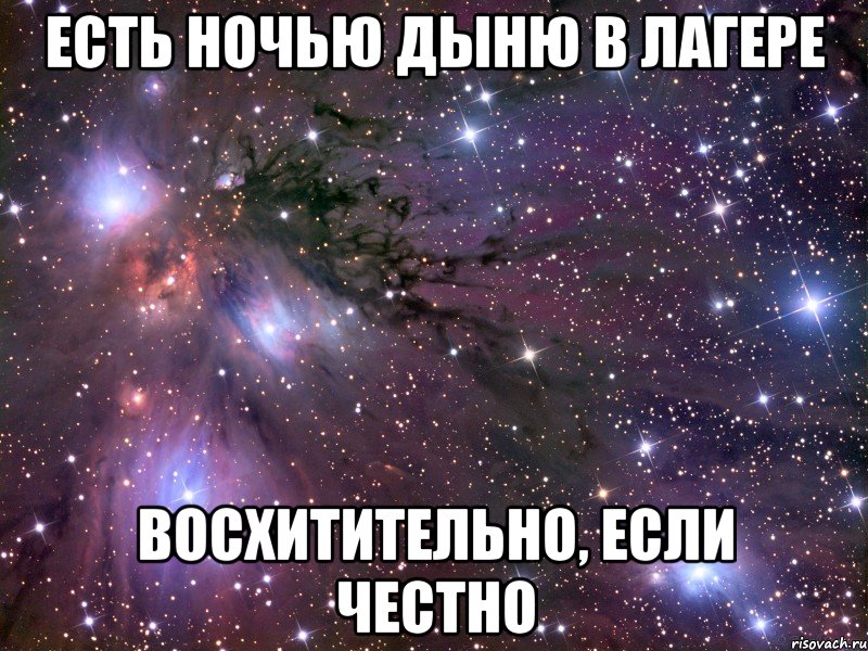 есть ночью дыню в лагере восхитительно, если честно, Мем Космос