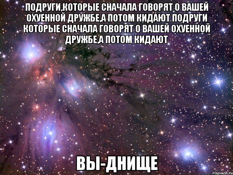 подруги,которые сначала говорят о вашей охуенной дружбе,а потом кидают подруги которые сначала говорят о вашей охуенной дружбе,а потом кидают вы-днище, Мем Космос