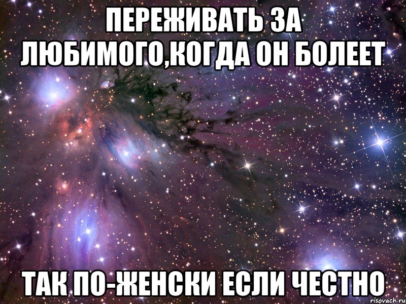 переживать за любимого,когда он болеет так по-женски если честно, Мем Космос