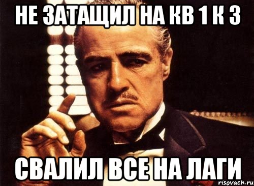 не затащил на кв 1 к 3 свалил все на лаги, Мем крестный отец