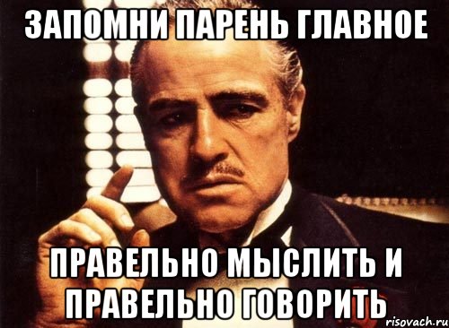 запомни парень главное правельно мыслить и правельно говорить, Мем крестный отец