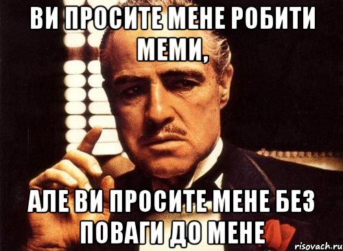 ви просите мене робити меми, але ви просите мене без поваги до мене, Мем крестный отец
