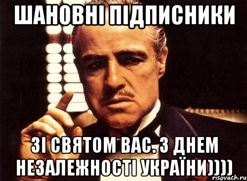 шановні підписники зі святом вас. з днем незалежності україни)))), Мем крестный отец