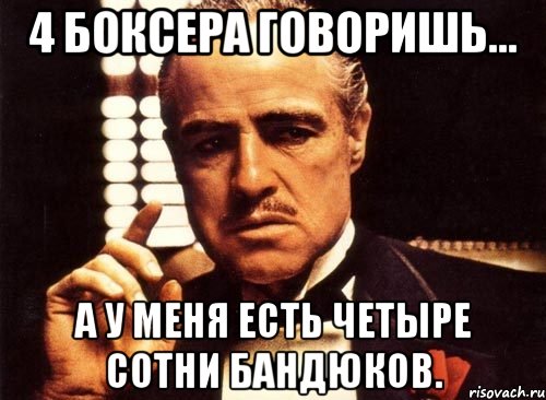 4 боксера говоришь... а у меня есть четыре сотни бандюков., Мем крестный отец
