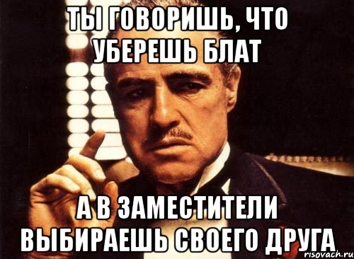 ты говоришь, что уберешь блат а в заместители выбираешь своего друга, Мем крестный отец