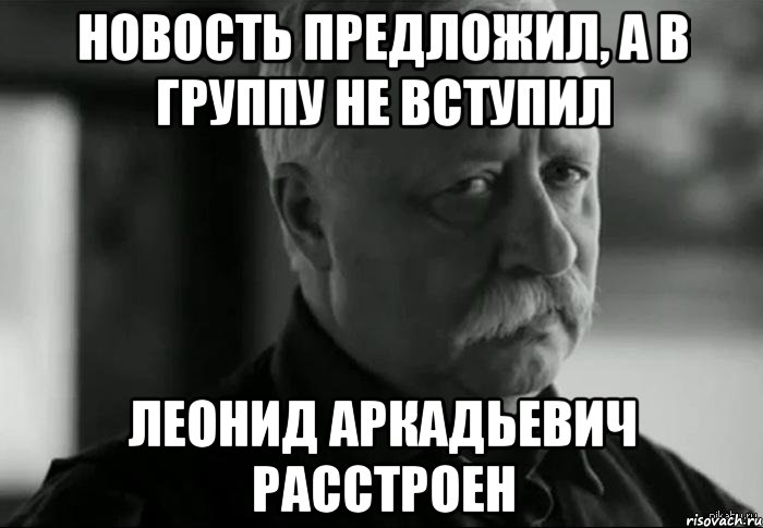 новость предложил, а в группу не вступил леонид аркадьевич расстроен, Мем Не расстраивай Леонида Аркадьевича