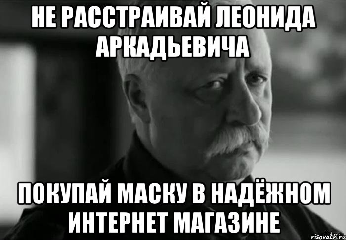 не расстраивай леонида аркадьевича покупай маску в надёжном интернет магазине, Мем Не расстраивай Леонида Аркадьевича