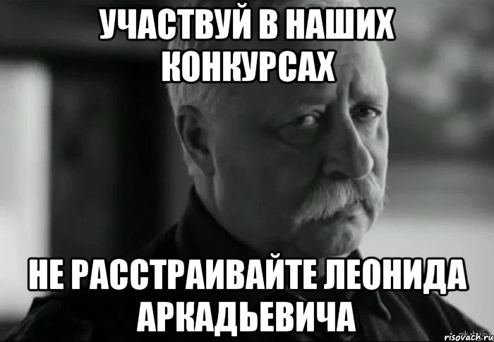 участвуй в наших конкурсах не расстраивайте леонида аркадьевича, Мем Не расстраивай Леонида Аркадьевича
