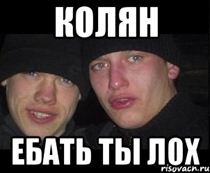 колян ебать ты лох