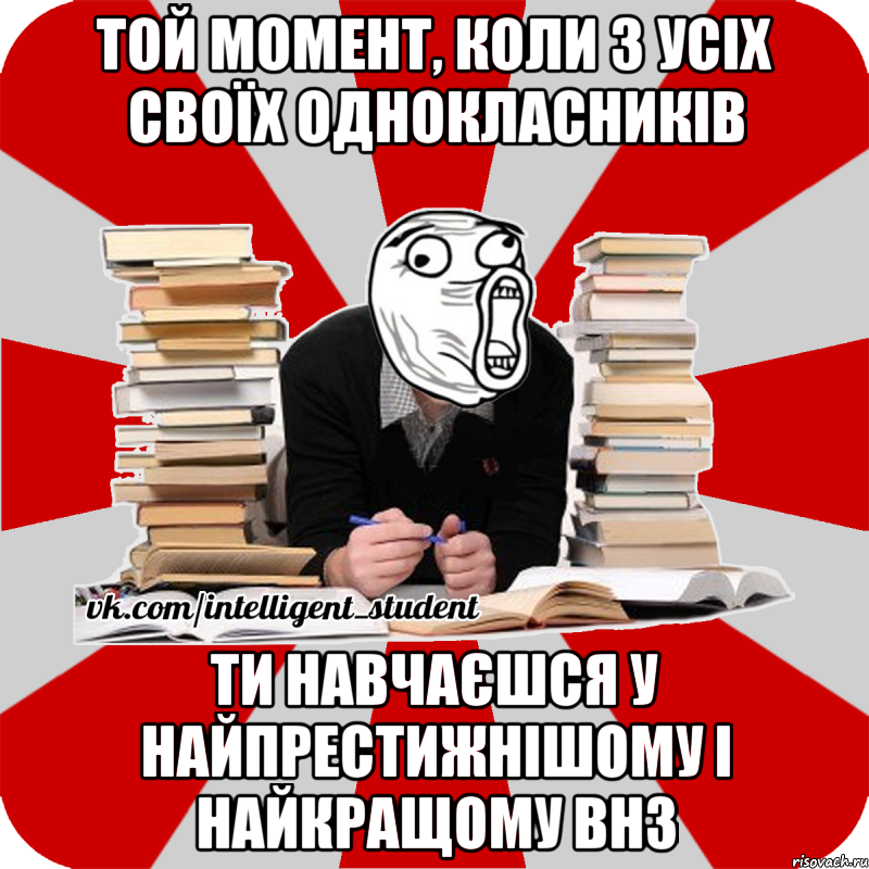 той момент, коли з усіх своїх однокласників ти навчаєшся у найпрестижнішому і найкращому внз, Мем лол