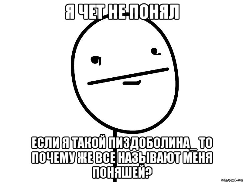 я чет не понял если я такой пиздоболина_ то почему же все называют меня поняшей?, Мем Покерфэйс