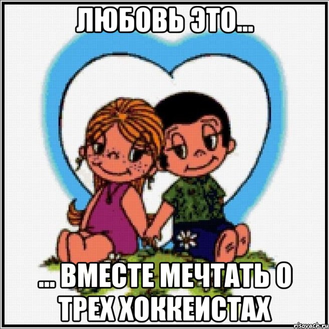 любовь это... ... вместе мечтать о трех хоккеистах, Мем Love is