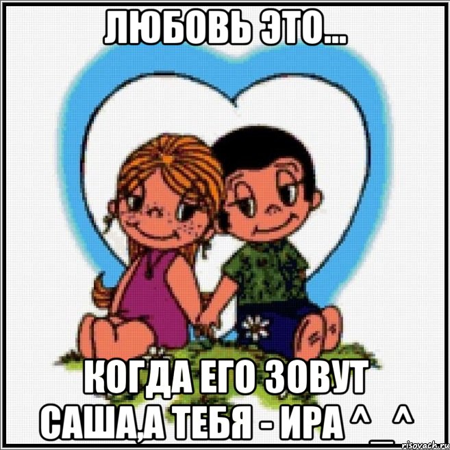 любовь это... когда его зовут саша,а тебя - ира ^_^, Мем Love is