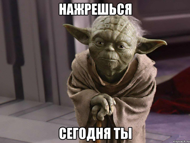 нажрешься сегодня ты