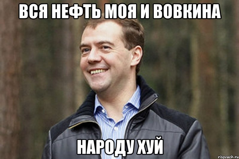 вся нефть моя и вовкина народу хуй