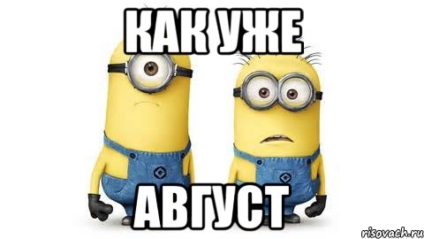 как уже август