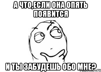 а что,если она опять появится и ты забудешь обо мне?, Мем Мне кажется или