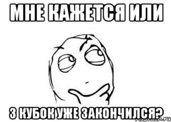 мне кажется или 3 кубок уже закончился?, Мем Мне кажется или