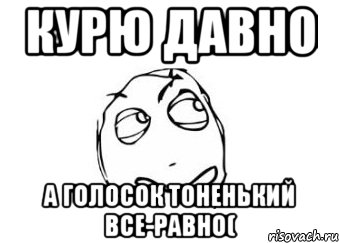 курю давно а голосок тоненький все-равно(, Мем Мне кажется или