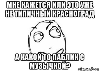 мне кажется или это уже не типичный красноград а какой то паблик с музычкой?, Мем Мне кажется или