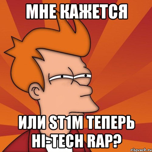 мне кажется или st1m теперь hi-tech rap?, Мем Мне кажется или (Фрай Футурама)