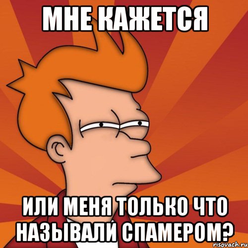 мне кажется или меня только что называли спамером?, Мем Мне кажется или (Фрай Футурама)