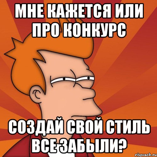 мне кажется или про конкурс создай свой стиль все забыли?, Мем Мне кажется или (Фрай Футурама)