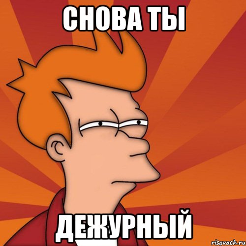 снова ты дежурный, Мем Мне кажется или (Фрай Футурама)