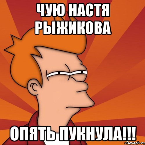чую настя рыжикова опять пукнула!!!, Мем Мне кажется или (Фрай Футурама)