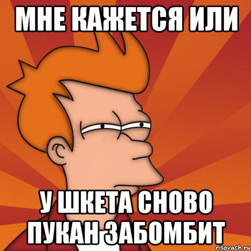 мне кажется или у шкета сново пукан забомбит, Мем Мне кажется или (Фрай Футурама)
