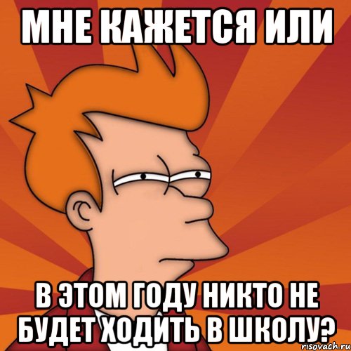 мне кажется или в этом году никто не будет ходить в школу?, Мем Мне кажется или (Фрай Футурама)