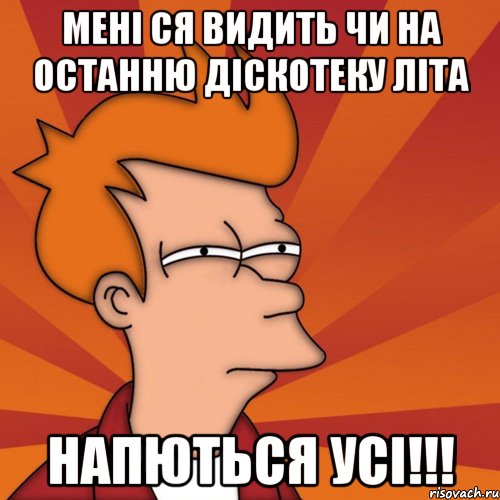 мені ся видить чи на останню діскотеку літа напються усі!!!, Мем Мне кажется или (Фрай Футурама)