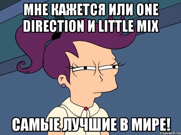 мне кажется или one direction и little mix самые лучшие в мире!, Мем Мне кажется или (с Лилой)