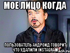 мое лицо когда пользователь андроид говорит что удалили instagram