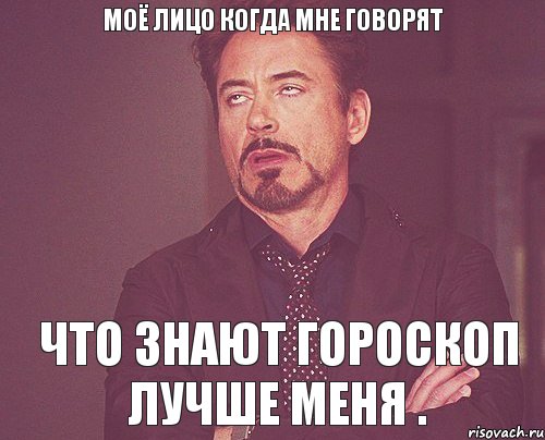 Моё лицо когда мне говорят что знают Гороскоп лучше меня ., Мем твое выражение лица