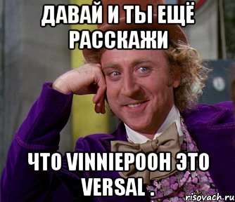 давай и ты ещё расскажи что vinniepooh это versal ., Мем мое лицо