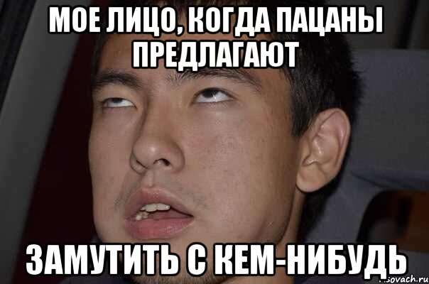 мое лицо, когда пацаны предлагают замутить с кем-нибудь, Мем Мое лицо