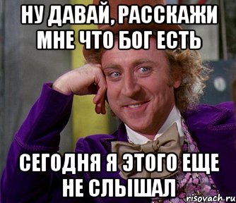 ну давай, расскажи мне что бог есть сегодня я этого еще не слышал, Мем мое лицо