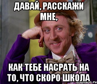 давай, расскажи мне, как тебе насрать на то, что скоро школа, Мем мое лицо