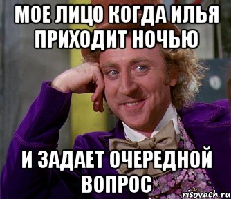 мое лицо когда илья приходит ночью и задает очередной вопрос, Мем мое лицо