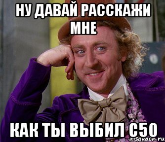 ну давай расскажи мне как ты выбил с50, Мем мое лицо