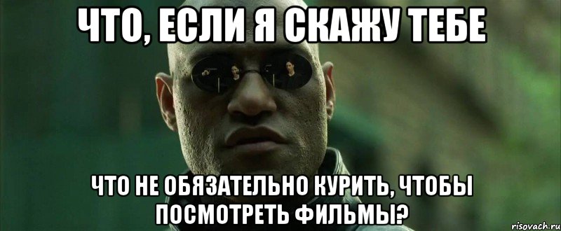 что, если я скажу тебе что не обязательно курить, чтобы посмотреть фильмы?, Мем  морфеус