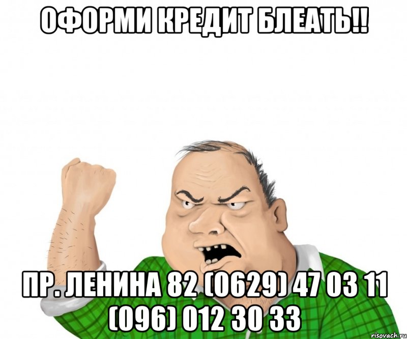 оформи кредит блеать!! пр. ленина 82 (0629) 47 03 11 (096) 012 30 33