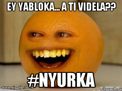 ey yabloka... a ti videla?? #nyurka, Мем Надоедливый апельсин