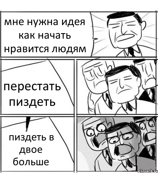 мне нужна идея как начать нравится людям перестать пиздеть пиздеть в двое больше, Комикс нам нужна новая идея